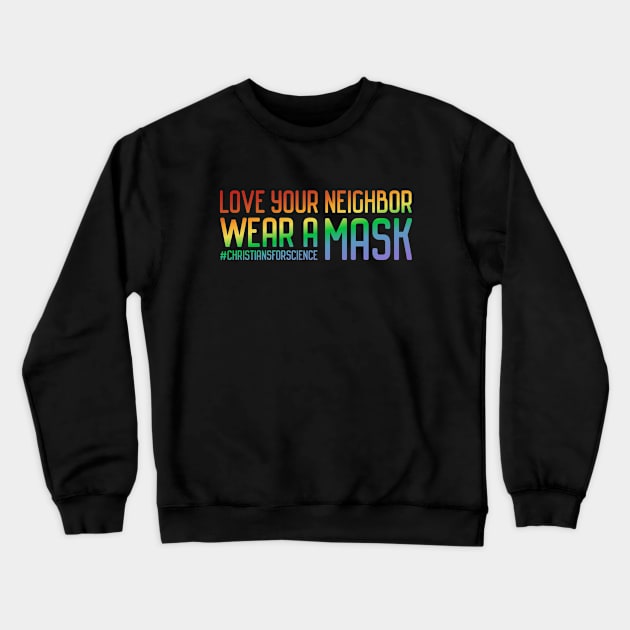 Christians for Science: Love your neighbor, wear a mask (rainbow text) Crewneck Sweatshirt by Ofeefee